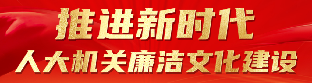 推进新时代人大机关廉洁文化建设